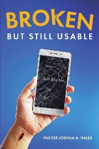 BROKEN BUT STILL USABLE -  PASTOR JOSHUA A. HALES