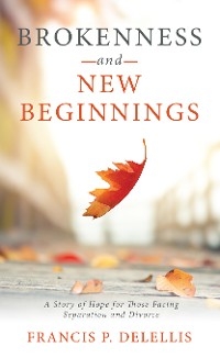 Brokenness and New Beginnings - Francis P. DeLellis