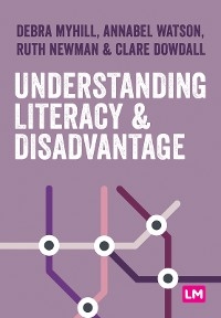 Understanding Literacy and Disadvantage -  Clare Dowdall,  Debra Myhill,  Ruth Newman,  Annabel Watson