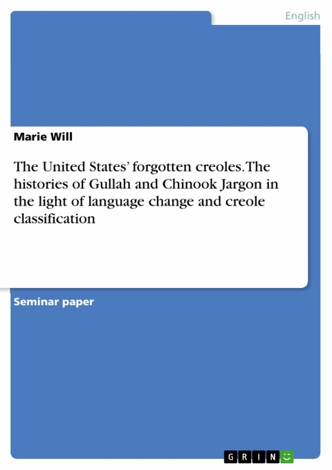 The United States’ forgotten creoles. The histories of Gullah and Chinook Jargon in the light of language change and creole classification - Marie Will