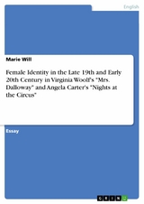 Female Identity in the Late 19th and Early 20th Century in Virginia Woolf's "Mrs. Dalloway" and Angela Carter's "Nights at the Circus" - Marie Will