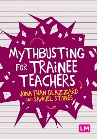 Mythbusting for Trainee Teachers - Jonathan Glazzard, Samuel Stones