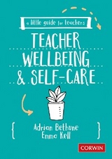 A Little Guide for Teachers: Teacher Wellbeing and Self-care - Adrian Bethune, Emma Kell,  Author