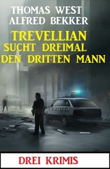 Trevellian sucht dreimal den dritten Mann: Drei Krimis - Alfred Bekker, Thomas West