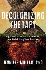 Decolonizing Therapy: Oppression, Historical Trauma, and Politicizing Your Practice - Jennifer Mullan