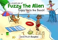 The adventures of Fuzzy the Alien - Fuzzy Visits the Beach! - James A Rivelli-Keagbine