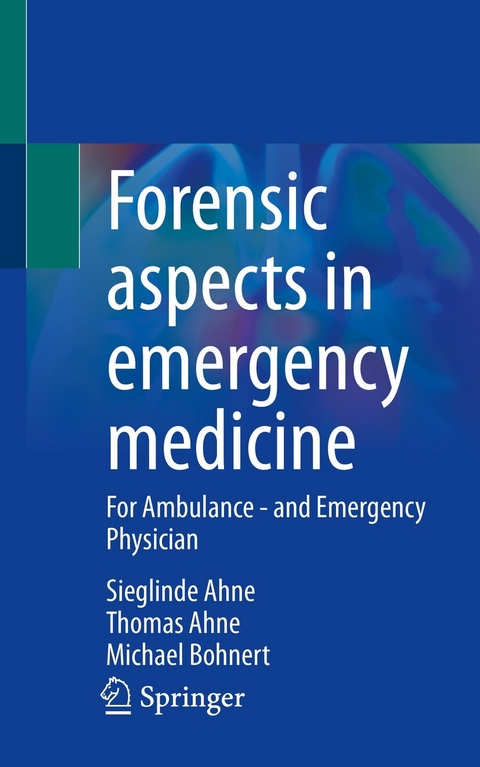 Forensic aspects in emergency medicine - Sieglinde Ahne, Thomas Ahne, Michael Bohnert