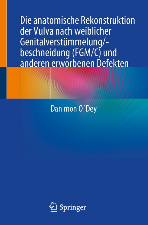 Die anatomische Rekonstruktion der Vulva nach weiblicher Genitalverstümmelung/-beschneidung (FGM/C) und anderen erworbenen Defekten - Dan mon O´Dey