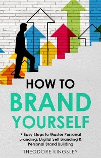 How to Brand Yourself - Theodore Kingsley