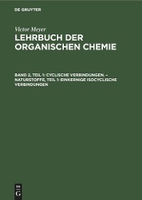 Cyclische Verbindungen. – Naturstoffe, Teil 1: Einkernige isocyclische Verbindungen - Victor Meyer