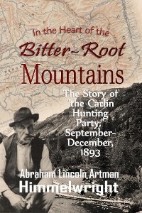 In the Heart of the Bitter-Root Mountains -  Abraham  Lincoln Artman Himmelwright