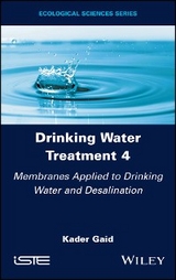 Drinking Water Treatment, Volume 4, Membranes Applied to Drinking Water and Desalination - Kader Gaid