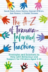 A-Z of Trauma-Informed Teaching -  Sarah Naish,  Hannah O'Brien,  Anne Oakley,  Sair Penna,  Daniel Thrower