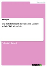 Die Rohstoffmacht Russland. Ihr Einfluss auf die Weltwirtschaft