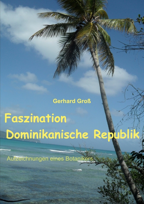 Faszination Dominikanische Republik - Gerhard Gross