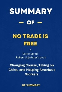 Summary of No Trade Is Free by Robert Lighthizer - GP SUMMARY