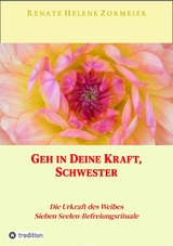 Geh in Deine Kraft, Schwester ! Hinführung zu Deiner Inneren Größe - Renate Helene Zormeier