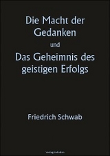 Die Macht der Gedanken und Das Geheimnis des geistigen Erfolgs - Friedrich Schwab