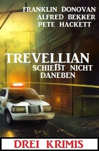 Trevellian schießt nicht daneben: Drei Krimi - Alfred Bekker, Franklin Donovan, Pete Hackett