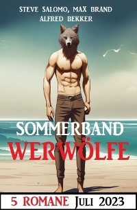 Sommerband Werwölfe Juli 2023: 5 Romane - Alfred Bekker, Steve Salomo, Max Brand