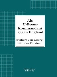 Als U-Boots-Kommandant gegen England - Freiherr von Forstner