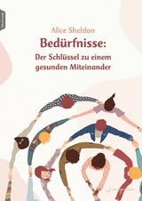 Bedürfnisse: Der Schlüssel zu einem gesunden Miteinander - Alice Sheldon