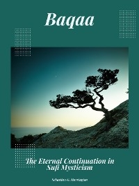 Baqaa - The Eternal Continuation in Sufi Mysticism -  Sebastian G. Harrington