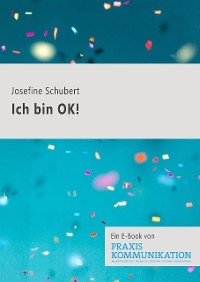 Praxis Kommunikation: Ich bin OK! - Josefine Schubert