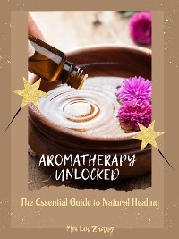 Aromatherapy Unlocked - Mei Lin Zhang