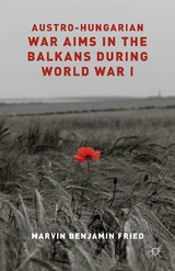 Austro-Hungarian War Aims in the Balkans during World War I - M. Fried