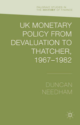 UK Monetary Policy from Devaluation to Thatcher, 1967-82 - Duncan Needham