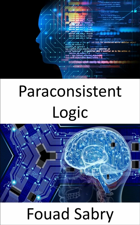 Paraconsistent Logic -  Fouad Sabry