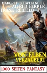 Von Elben verzaubert: 1000 Seiten Fantasy - Alfred Bekker, Frank Rehfeld, Margret Schwekendiek