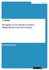 Holografie in den Medien. Formen, Möglichkeiten und Anwendung - J. Lückert