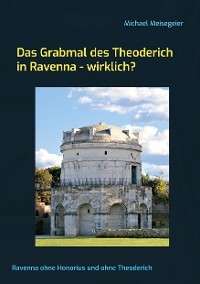 Das Grabmal des Theoderich in Ravenna - wirklich? - Michael Meisegeier