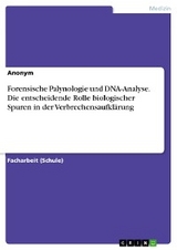 Forensische Palynologie und DNA-Analyse. Die entscheidende Rolle biologischer Spuren in der Verbrechensaufklärung