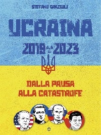 Ucraina 2019-2023. Dalla pausa alla catastrofe - Stefano Grazioli