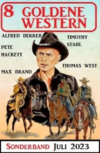 8 Goldene Western Sonderband Juli 2023 - Alfred Bekker, Pete Hackett, Max Brand, Thomas West, Timothy Stahl