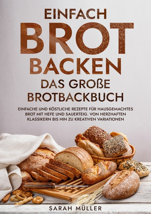 Einfach Brot Backen - Das große Brotbackbuch - Sarah Müller