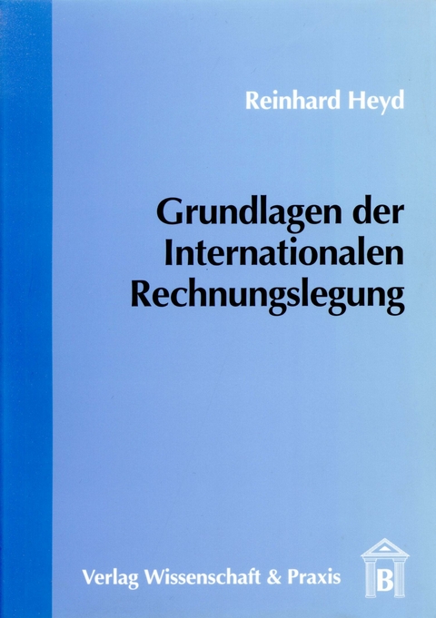 Grundlagen der Internationalen Rechnungslegung. -  Reinhard H. Heyd