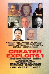 Greater Exploits - 1 - Mit: John G. Lake - Kathryn Kuhlman - Lester Sumrall - Frank und Ida Mae - John G. Lake, Kathryn Kuhlman, Ambassador Monday O. Ogbe