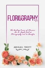 FLORIOGRAPHY: The Healing Power of Flowers -  Abigail Trott