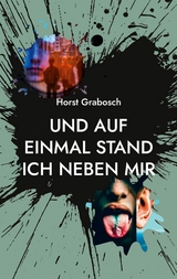 Und auf einmal stand ich neben mir - Horst Grabosch