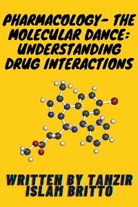 Pharmacology- The Molecular Dance: Understanding Drug Interactions - Tanzir Islam Britto