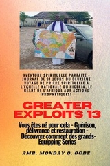 Greater Exploits - 13 - Aventure spirituelle parfaite - Journal de 31 jours du deuxième voyage - Ambassador Monday O. Ogbe