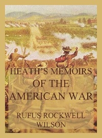 Heath's Memoirs of the American War - Rufus Rockwell Wilson