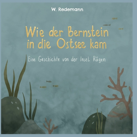 Wie der Bernstein in die Ostsee kam - W. Redemann