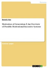 Motivation of Generation Z. An Overview of Possible Motivational Incentive Systems - Dennis Arz