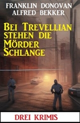 Bei Trevellian stehen die Mörder Schlange: Drei Krimis - Alfred Bekker, Franklin Donovan