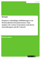 Prognose zukünftiger Abfallmengen von Wärmedämmverbundsystemen. Eine Analyse der ersten Generation und deren Auswirkungen auf die Umwelt